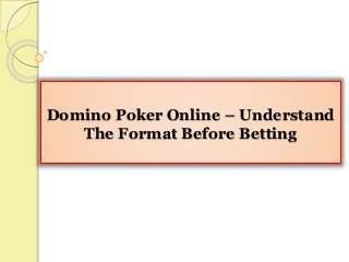 Domino Poker Online – Understand
The Format Before Betting
 