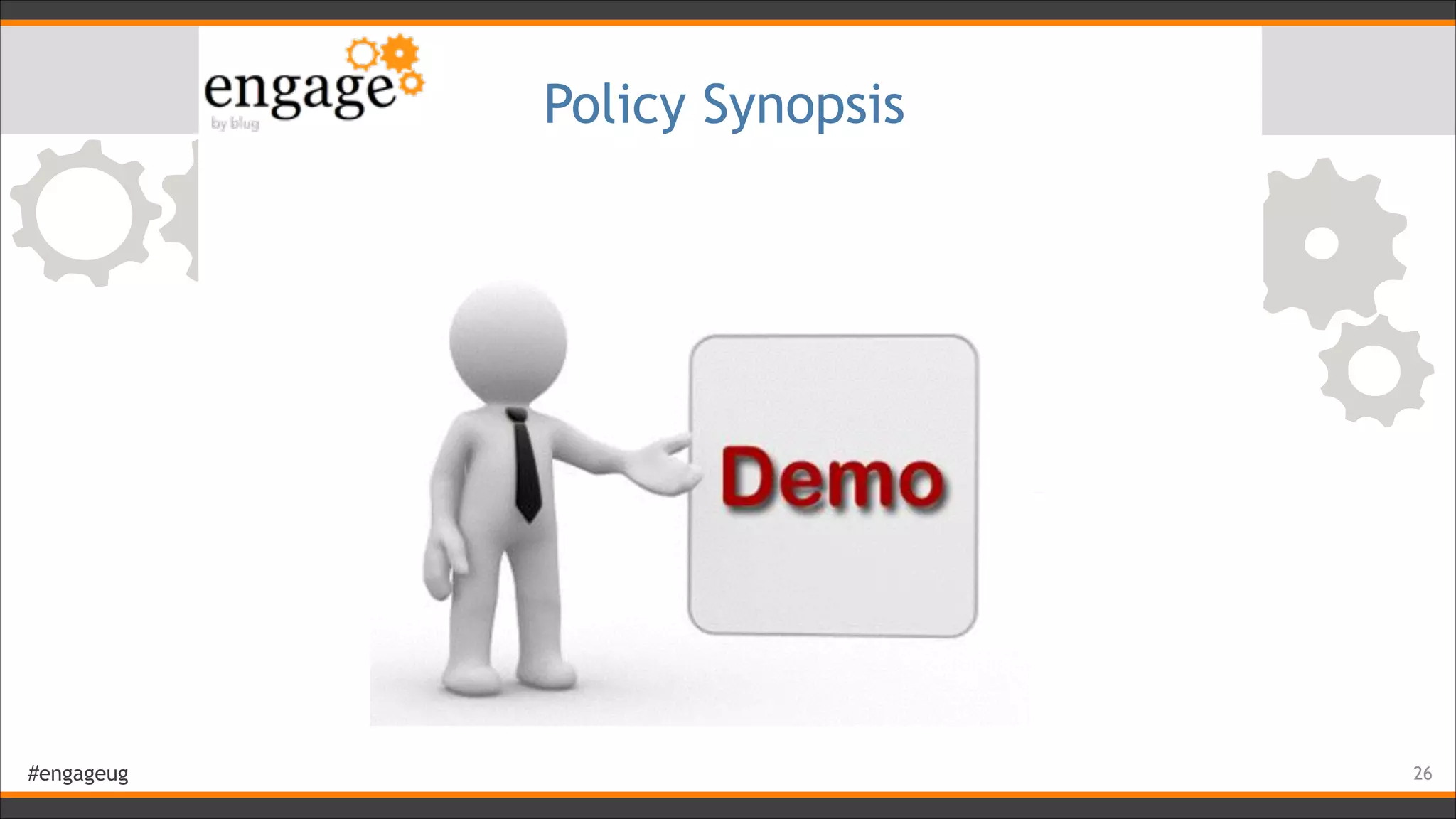 #engageug
Policy Synopsis
!26
 