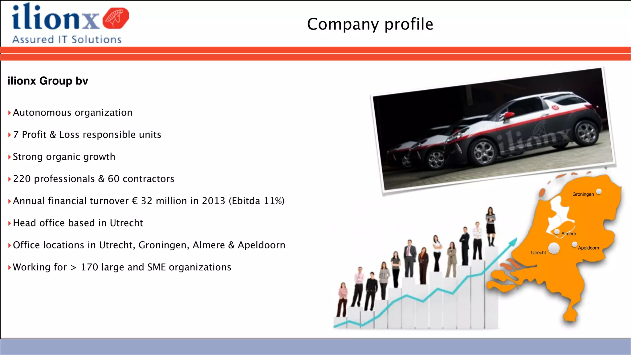 #engageug
Company profile
ilionx Group bv 
‣Autonomous organization
‣7 Profit & Loss responsible units
‣Strong organic growth
‣220 professionals & 60 contractors
‣Annual financial turnover € 32 million in 2013 (Ebitda 11%)
‣Head office based in Utrecht
‣Office locations in Utrecht, Groningen, Almere & Apeldoorn 
‣Working for > 170 large and SME organizations
Groningen
Almere
Utrecht
Apeldoorn
 
