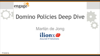 #engageug
Domino Policies Deep Dive
Martijn de Jong
!1
 