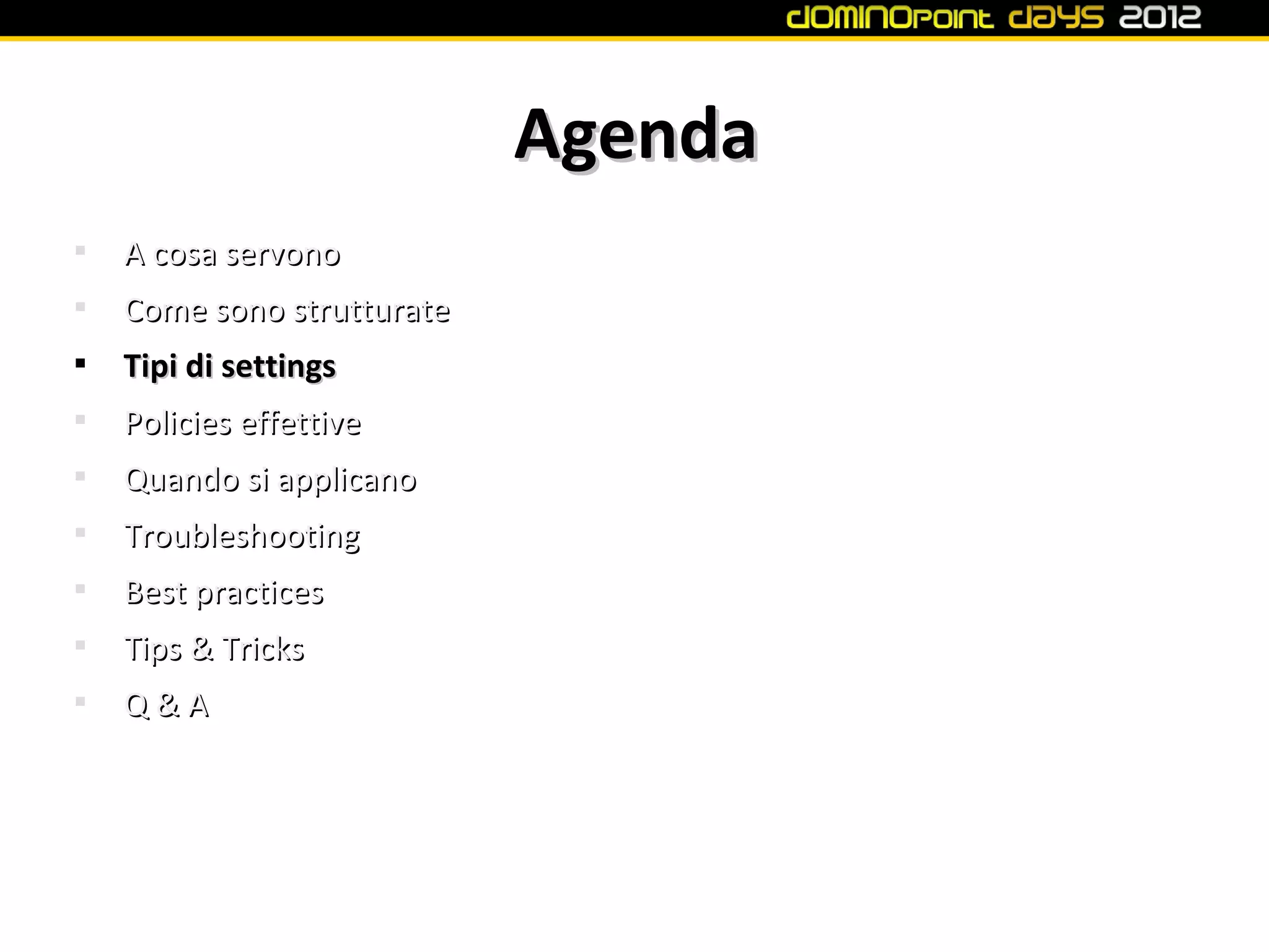 Agenda

    A cosa servono

    Come sono strutturate

    Tipi di settings

    Policies effettive

    Quando si applicano

    Troubleshooting

    Best practices

    Tips & Tricks

    Q&A
 