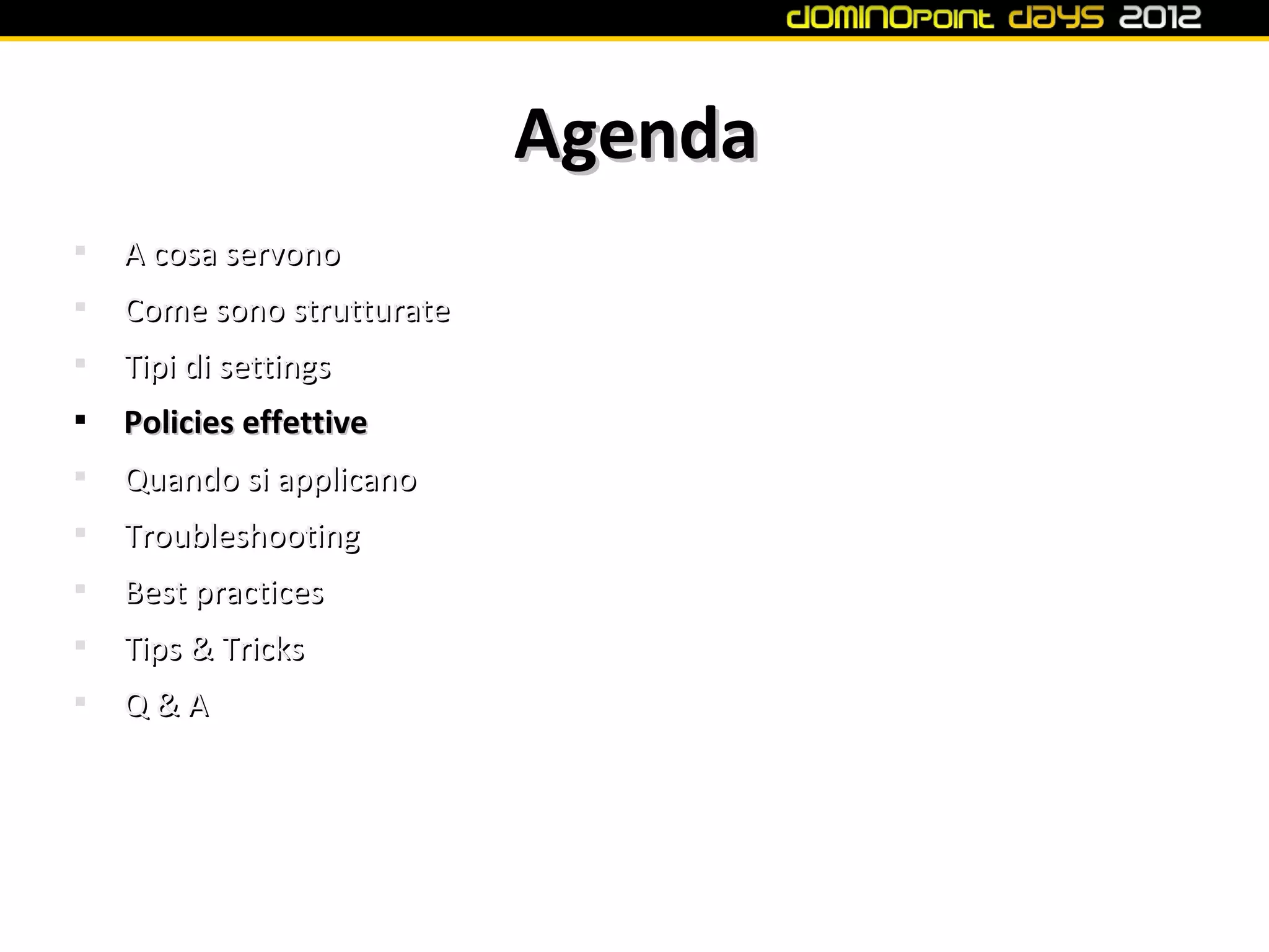 Agenda

    A cosa servono

    Come sono strutturate

    Tipi di settings

    Policies effettive

    Quando si applicano

    Troubleshooting

    Best practices

    Tips & Tricks

    Q&A
 