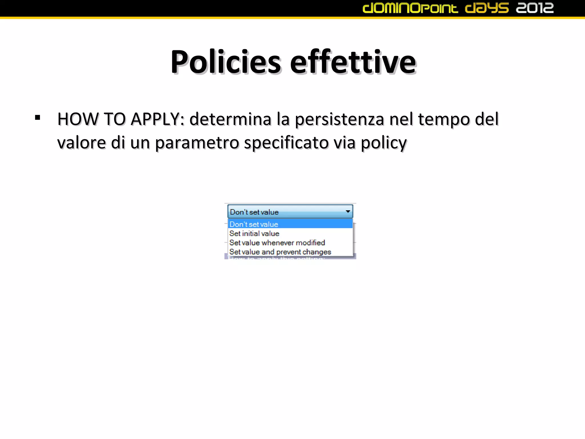 Policies effettive

    HOW TO APPLY: determina la persistenza nel tempo del
    valore di un parametro specificato via policy
 