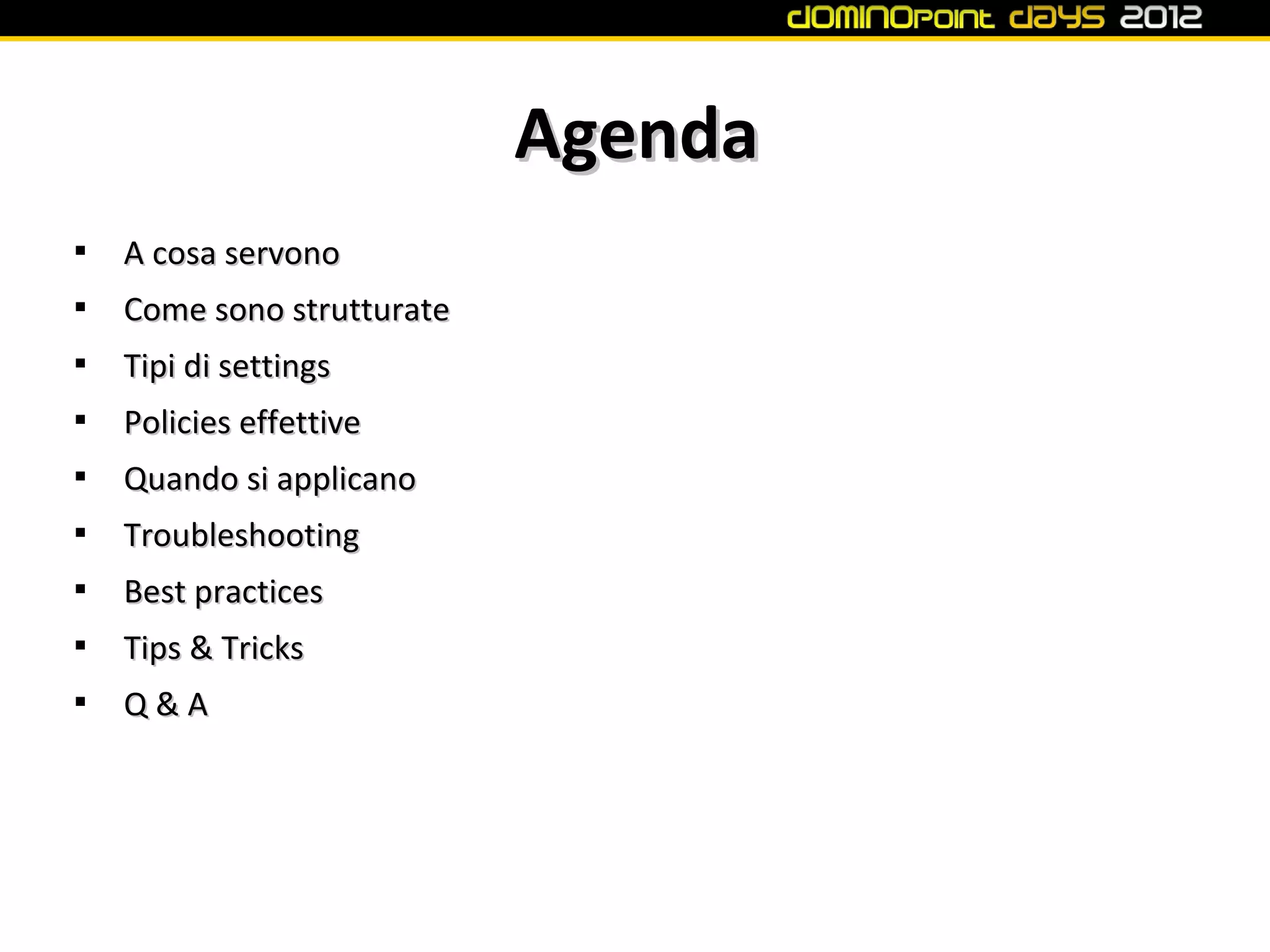 Agenda

    A cosa servono

    Come sono strutturate

    Tipi di settings

    Policies effettive

    Quando si applicano

    Troubleshooting

    Best practices

    Tips & Tricks

    Q&A
 