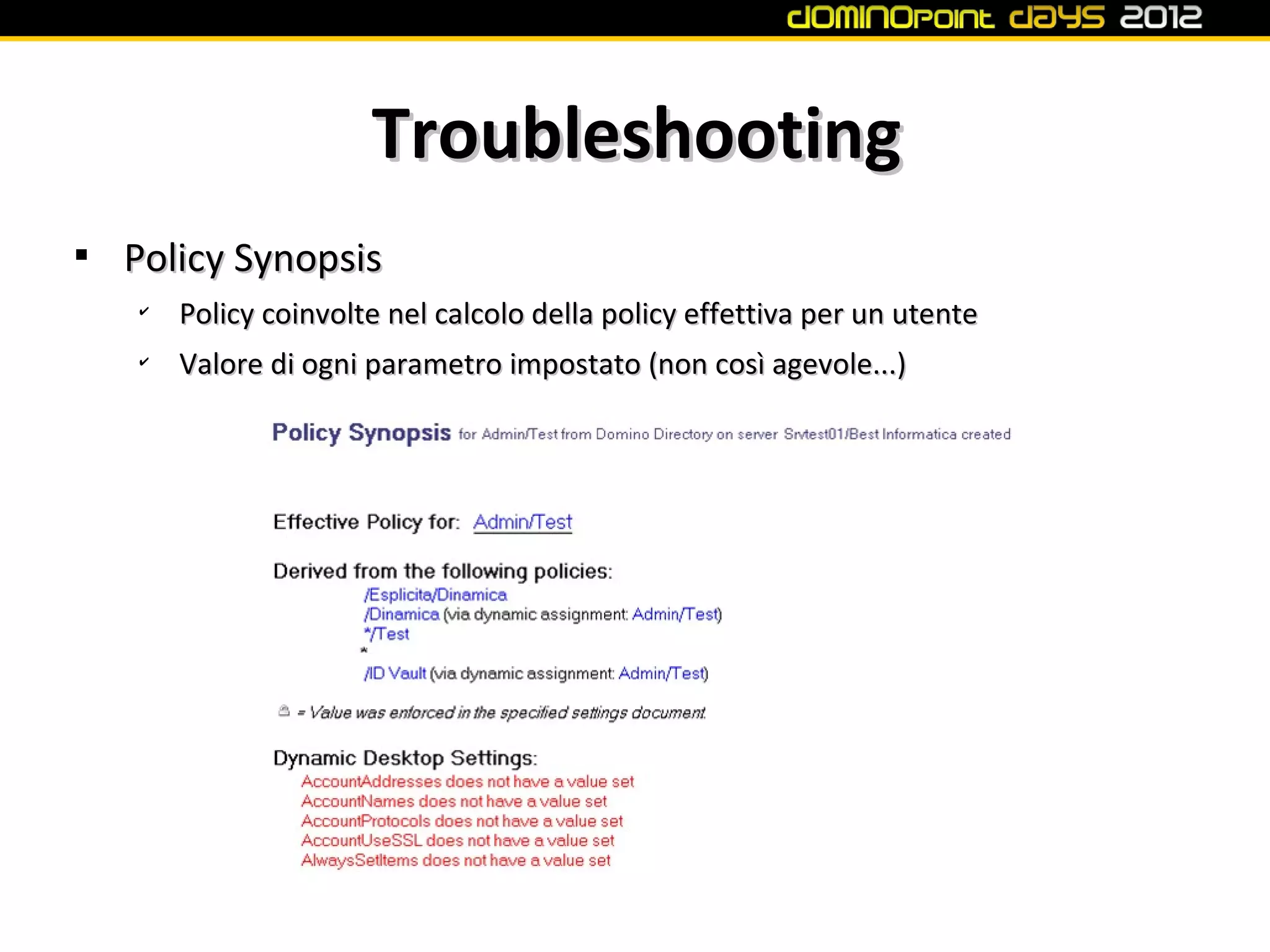 Troubleshooting

    Policy Synopsis
    ✔
        Policy coinvolte nel calcolo della policy effettiva per un utente
    ✔
        Valore di ogni parametro impostato (non così agevole...)
 