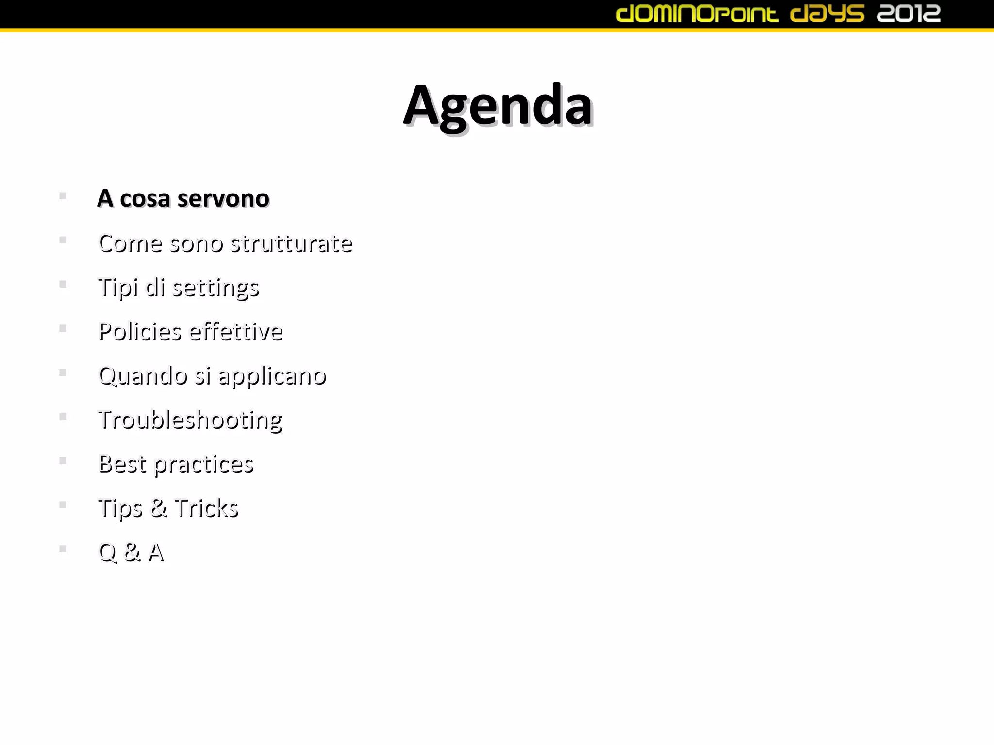 Agenda

    A cosa servono

    Come sono strutturate

    Tipi di settings

    Policies effettive

    Quando si applicano

    Troubleshooting

    Best practices

    Tips & Tricks

    Q&A
 