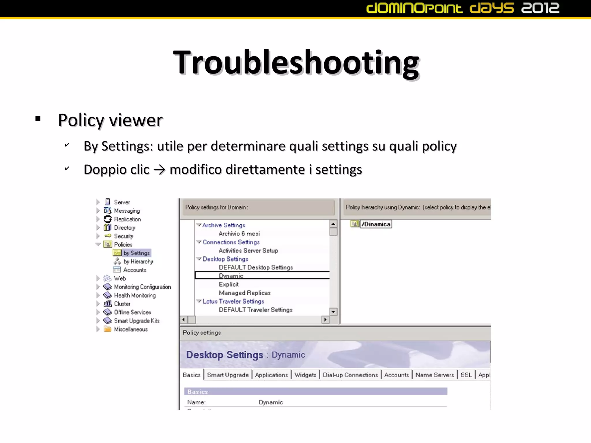 Troubleshooting

    Policy viewer
    ✔
        By Settings: utile per determinare quali settings su quali policy
    ✔
        Doppio clic → modifico direttamente i settings
 