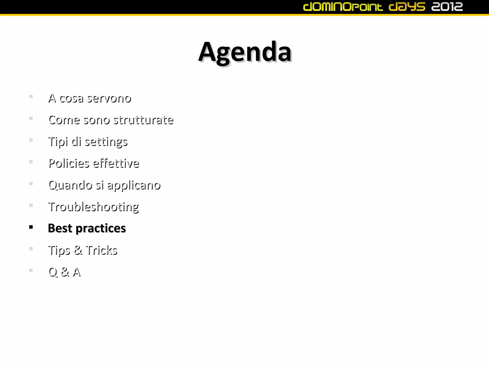 Agenda

    A cosa servono

    Come sono strutturate

    Tipi di settings

    Policies effettive

    Quando si applicano

    Troubleshooting

    Best practices

    Tips & Tricks

    Q&A
 