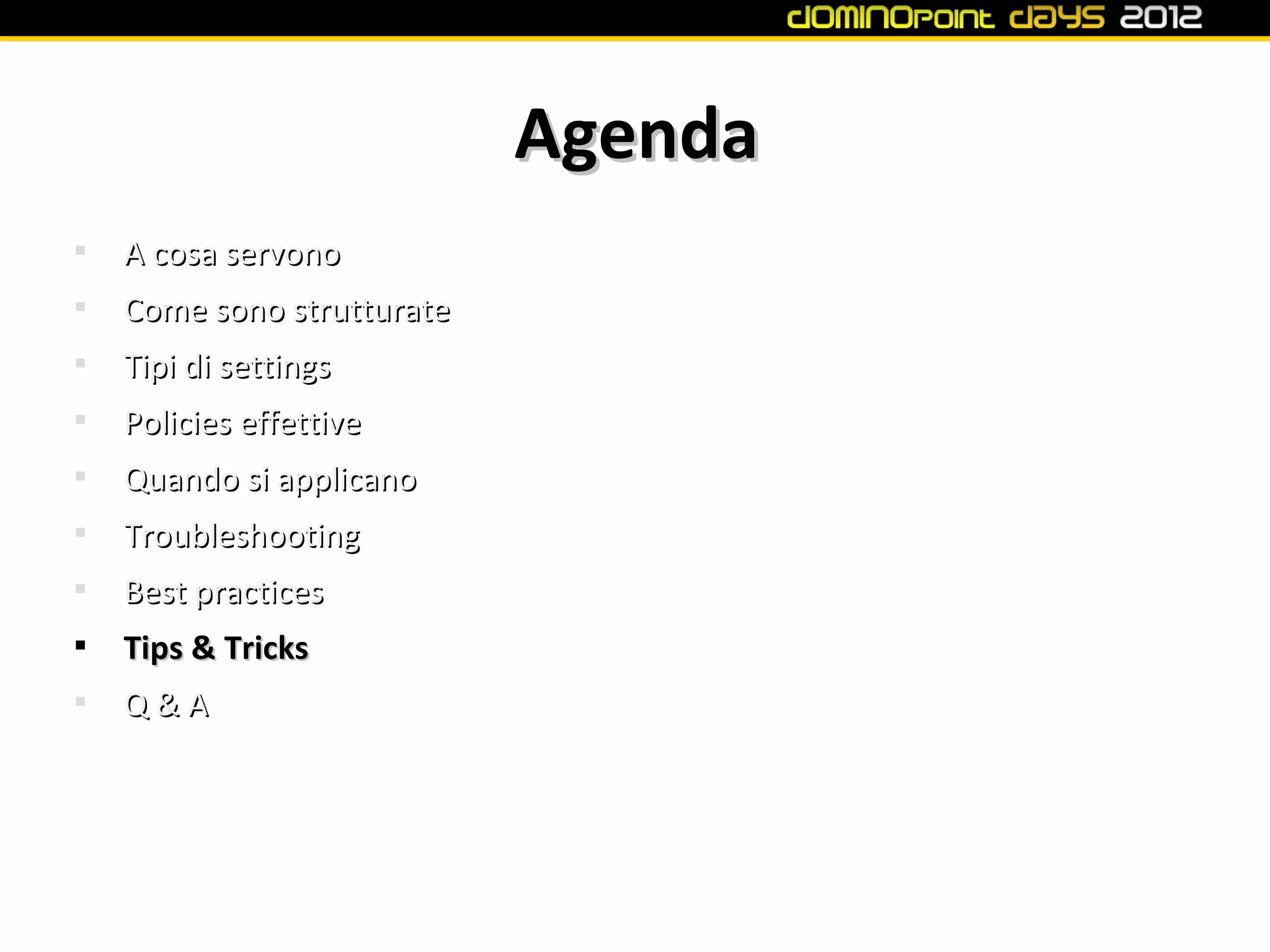 Agenda

    A cosa servono

    Come sono strutturate

    Tipi di settings

    Policies effettive

    Quando si applicano

    Troubleshooting

    Best practices

    Tips & Tricks

    Q&A
 