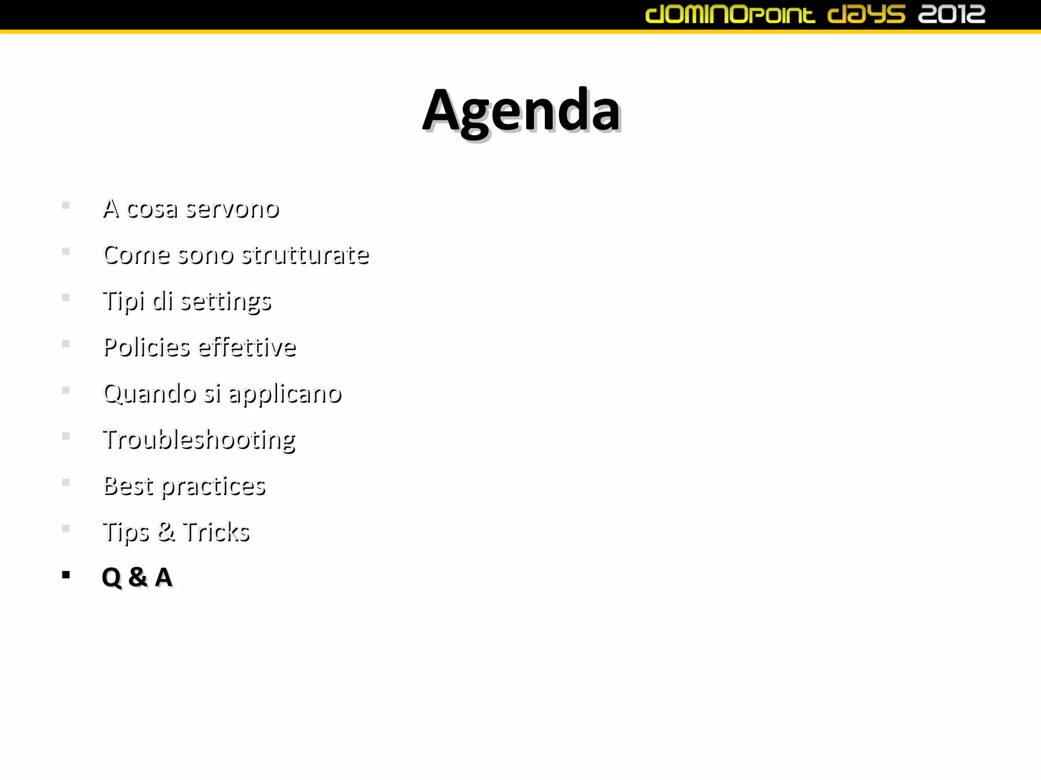 Agenda

    A cosa servono

    Come sono strutturate

    Tipi di settings

    Policies effettive

    Quando si applicano

    Troubleshooting

    Best practices

    Tips & Tricks

    Q&A
 