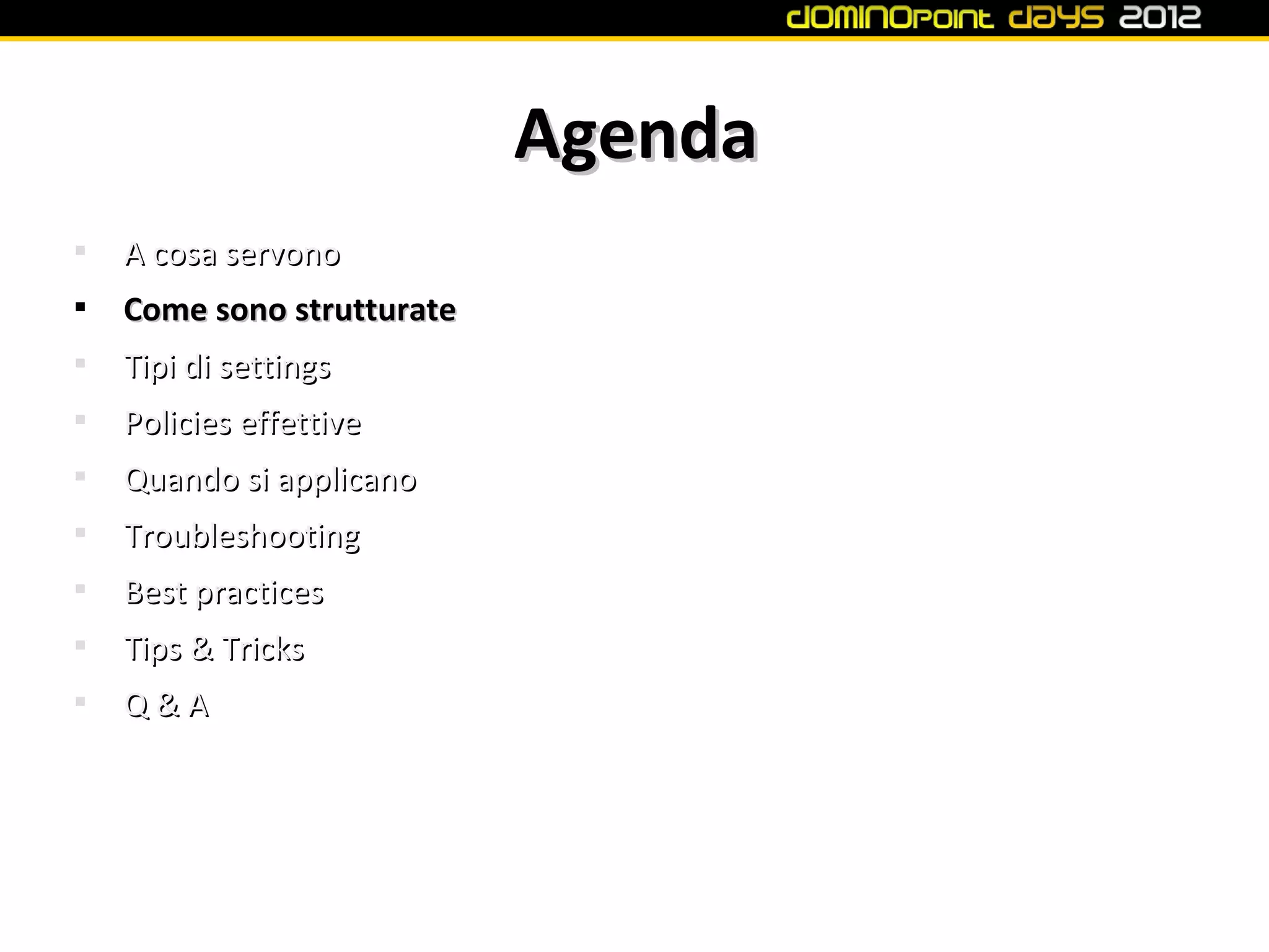 Agenda

    A cosa servono

    Come sono strutturate

    Tipi di settings

    Policies effettive

    Quando si applicano

    Troubleshooting

    Best practices

    Tips & Tricks

    Q&A
 