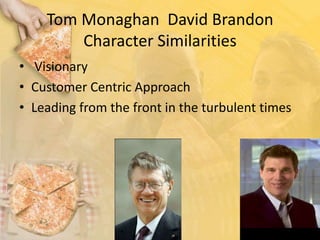Tom Monaghan  David Brandon Character Similarities VisionaryCustomer Centric ApproachLeading from the front in the turbulent times