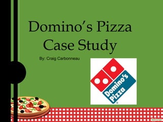 Domino’s Pizza Case Study By: Craig Carbonneau 