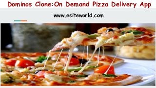Dominos Clone:On Demand Pizza Delivery App
www.esiteworld.com
 