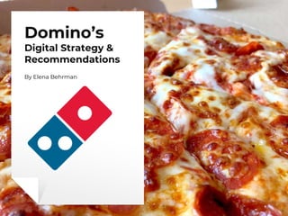 Domino’s
Digital Strategy &
Recommendations
By Elena Behrman
 