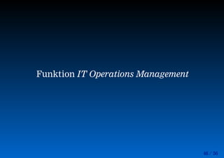 46 / 56
Funktion IT Operations Management
 