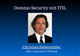 1 / 56
Domino Security mit ITIL
Christian Habermüller
http://news.fuer-IT-Profis.de
 