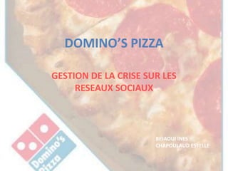 DOMINO’S PIZZA

GESTION DE LA CRISE SUR LES
     RESEAUX SOCIAUX



                      BEJAOUI INES
                      CHAPOULAUD ESTELLE
 