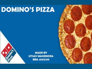 DOMINO’S PIZZA




           MADE BY
       UTSAV MAHENDRA
          BBA 4502/09
 
