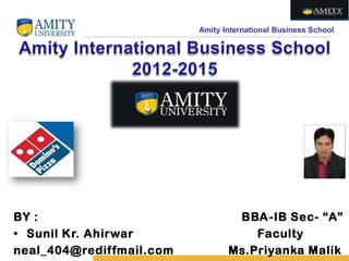 Amity International Business School
BY : BBA-IB Sec- “A”
• Sunil Kr. Ahirwar Faculty
neal_404@rediffmail.com Ms.Priyanka Malik
 