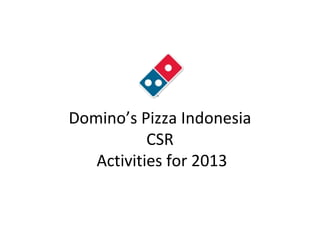 Domino’s Pizza Indonesia
CSR
Activities for 2013
 