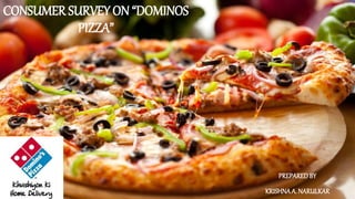 CONSUMER SURVEY ON “DOMINOS
PIZZA”
PREPARED BY
KRISHNAA. NARULKAR
 