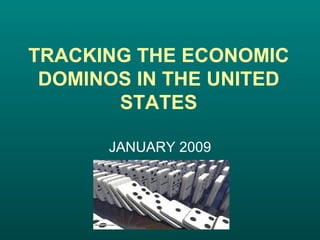 TRACKING THE ECONOMIC DOMINOS IN THE UNITED STATES JANUARY 2009 
