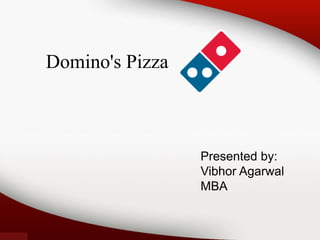 Domino's Pizza
Presented by:
Vibhor Agarwal
MBA
 