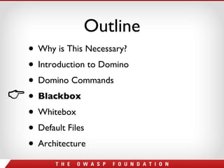 Outline Why is This Necessary? Introduction to Domino Domino Commands Blackbox Whitebox Default Files Architecture 