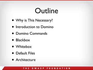 Outline Why is This Necessary? Introduction to Domino Domino Commands Blackbox Whitebox Default Files Architecture 