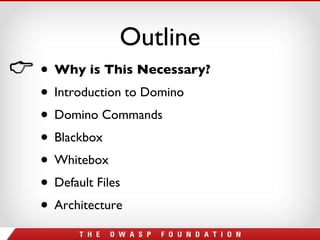 Outline Why is This Necessary? Introduction to Domino Domino Commands Blackbox Whitebox Default Files Architecture 