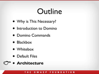 Outline Why is This Necessary? Introduction to Domino Domino Commands Blackbox Whitebox Default Files Architecture 