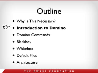 Outline Why is This Necessary? Introduction to Domino Domino Commands Blackbox Whitebox Default Files Architecture 