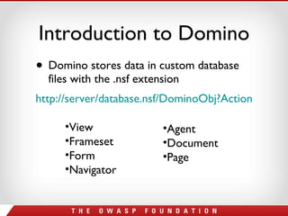 Introduction to Domino Domino stores data in custom database files with the .nsf extension http://server/database.nsf/DominoObj?Action   View Frameset Form Navigator Agent Document Page 