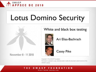 Lotus Domino Security
White and black box testing
Ari Elias-Bachrach
Casey Pike
 