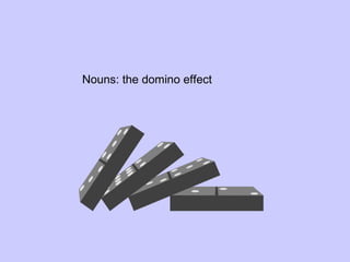 Nouns: the domino effect
 