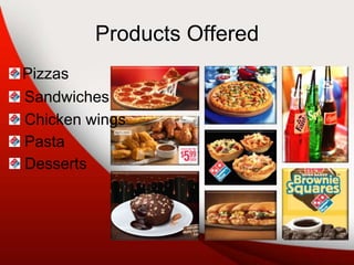 Products Offered
Pizzas
Sandwiches
Pasta
Desserts
Chicken wings
 
