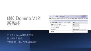 (続) Domino V12
新機能
テクてくLotus技術者夜会
2021年5月21日
中野晴幸 (HCL Ambassador)
 