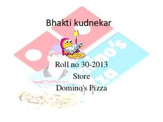 Bhakti kudnekar
Roll no 30-2013
Store
Domino's Pizza
 