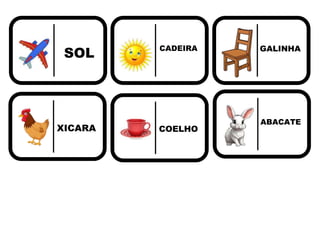 GALINHA
XICARA COELHO
ABACATE
SOL CADEIRA