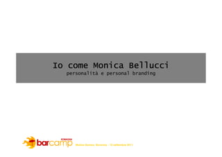 Io come Monica Bellucci
  personalità e personal branding




     Marina Romea, Ravenna - 10 settembre 2011
 