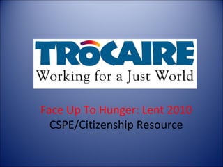 Face Up To Hunger: Lent 2010 CSPE/Citizenship Resource 