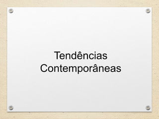 Tendências
Contemporâneas
 