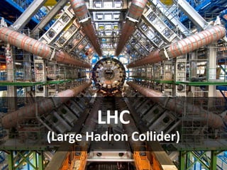 LHC
(Large Hadron Collider)
 