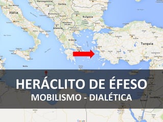HERÁCLITO DE ÉFESO
MOBILISMO - DIALÉTICA
 