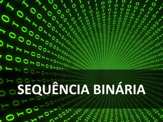 SEQUÊNCIA BINÁRIA
 