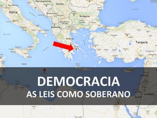 DEMOCRACIA
AS LEIS COMO SOBERANO
 