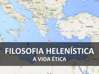 FILOSOFIA HELENÍSTICA
A VIDA ÉTICA
 
