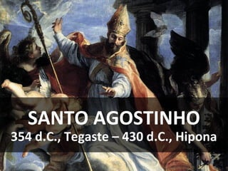 SANTO AGOSTINHO
354 d.C., Tegaste – 430 d.C., Hipona
 