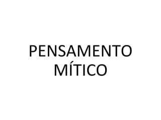 PENSAMENTO
MÍTICO
 